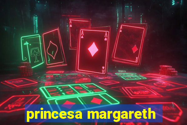 princesa margareth